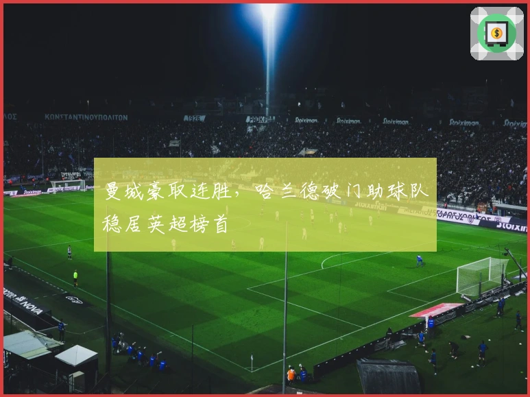 曼城豪取连胜，哈兰德破门助球队稳居英超榜首